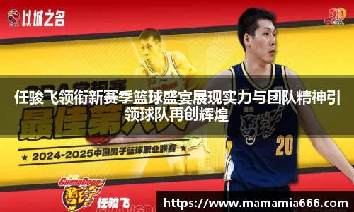 任骏飞领衔新赛季篮球盛宴展现实力与团队精神引领球队再创辉煌
