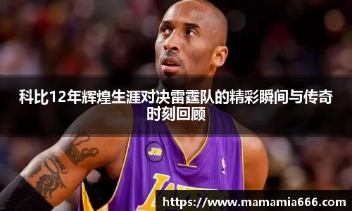科比12年辉煌生涯对决雷霆队的精彩瞬间与传奇时刻回顾