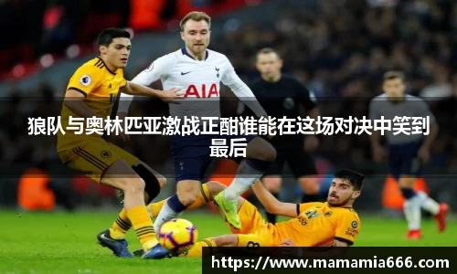 狼队与奥林匹亚激战正酣谁能在这场对决中笑到最后