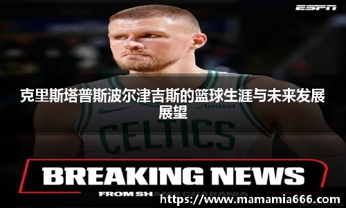 克里斯塔普斯波尔津吉斯的篮球生涯与未来发展展望