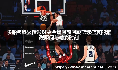 快船与热火精彩对决全场回放回顾篮球盛宴的激烈瞬间与精彩时刻