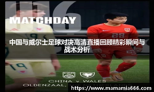 中国与威尔士足球对决高清直播回顾精彩瞬间与战术分析