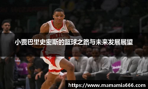 小贾巴里史密斯的篮球之路与未来发展展望