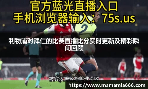 利物浦对拜仁的比赛直播比分实时更新及精彩瞬间回顾